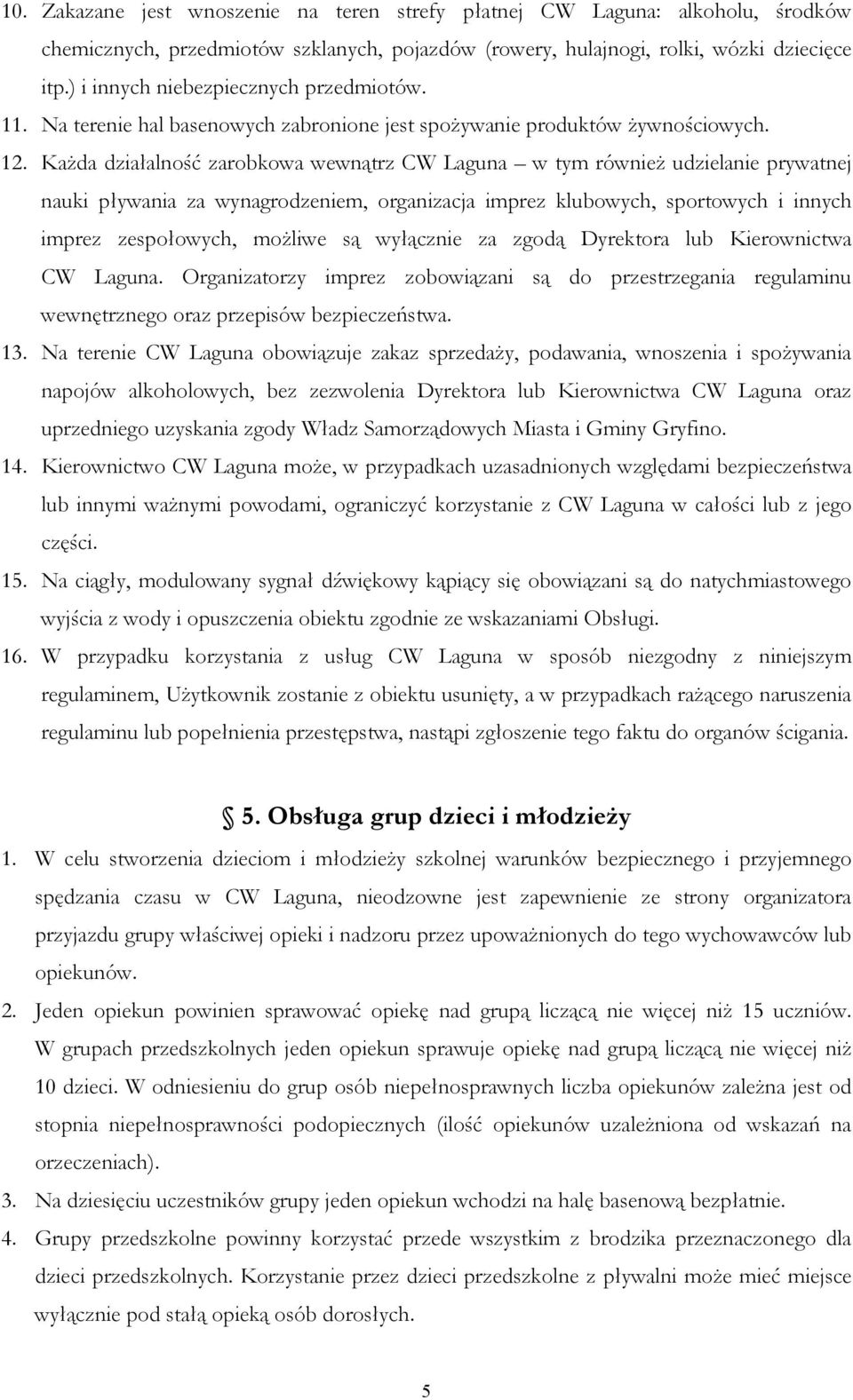 KaŜda działalność zarobkowa wewnątrz CW Laguna w tym równieŝ udzielanie prywatnej nauki pływania za wynagrodzeniem, organizacja imprez klubowych, sportowych i innych imprez zespołowych, moŝliwe są