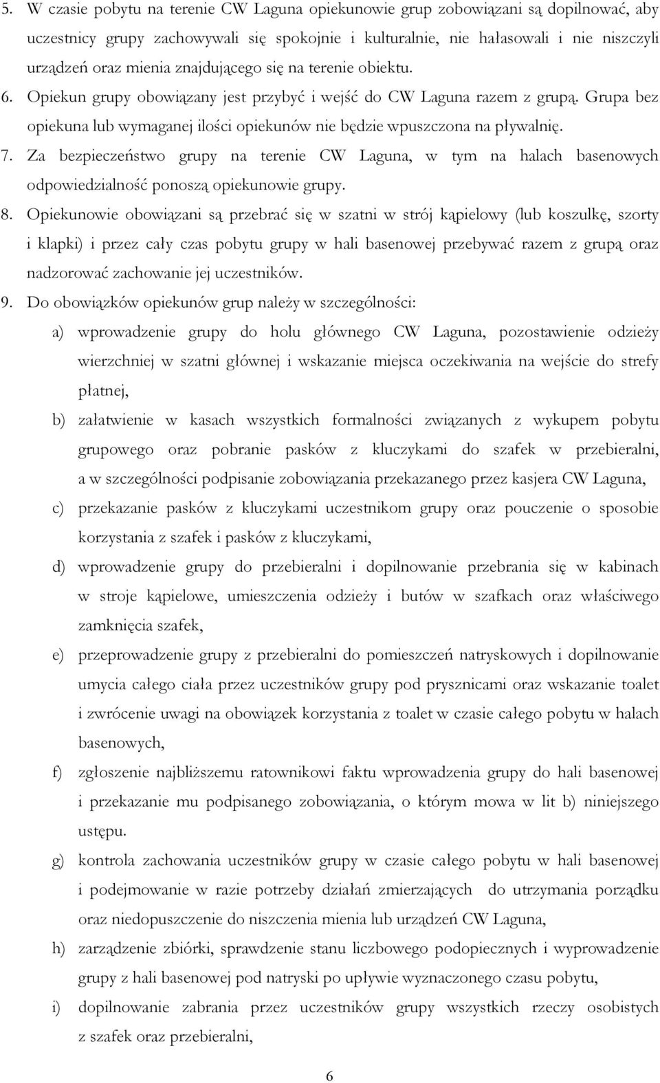 7. Za bezpieczeństwo grupy na terenie CW Laguna, w tym na halach basenowych odpowiedzialność ponoszą opiekunowie grupy. 8.