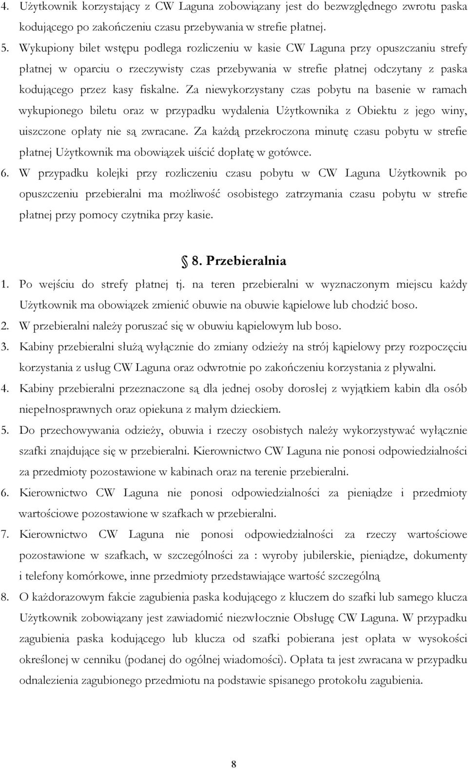 fiskalne. Za niewykorzystany czas pobytu na basenie w ramach wykupionego biletu oraz w przypadku wydalenia UŜytkownika z Obiektu z jego winy, uiszczone opłaty nie są zwracane.