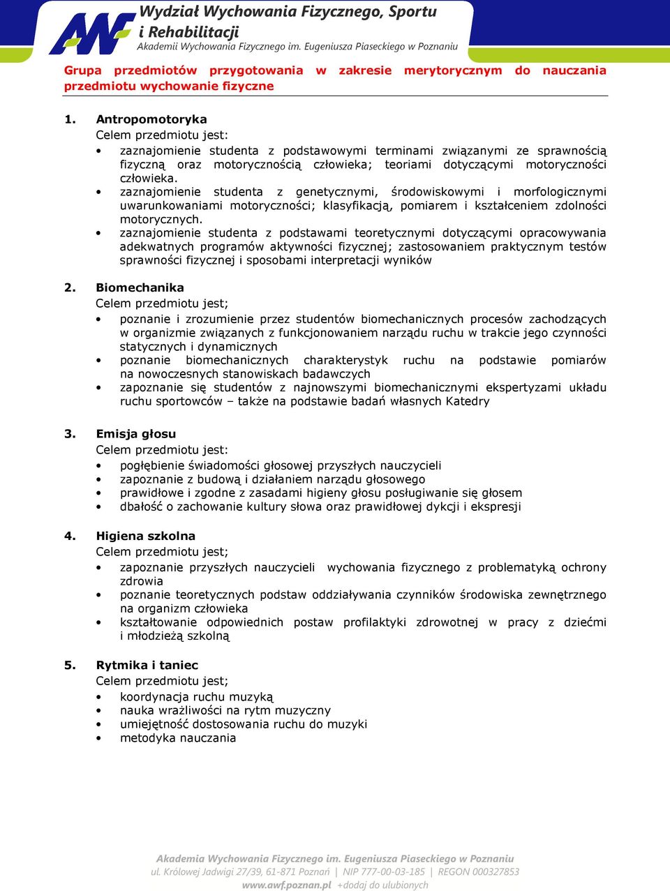 zaznajomienie studenta z genetycznymi, środowiskowymi i morfologicznymi uwarunkowaniami motoryczności; klasyfikacją, pomiarem i kształceniem zdolności motorycznych.