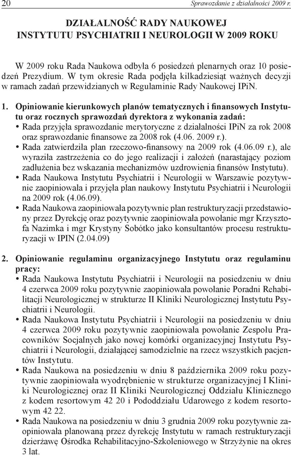 Opiniowanie kierunkowych planów tematycznych i finansowych Instytutu oraz rocznych sprawozdań dyrektora z wykonania zadań: Rada przyjęła sprawozdanie merytoryczne z działalności IPiN za rok 2008 oraz