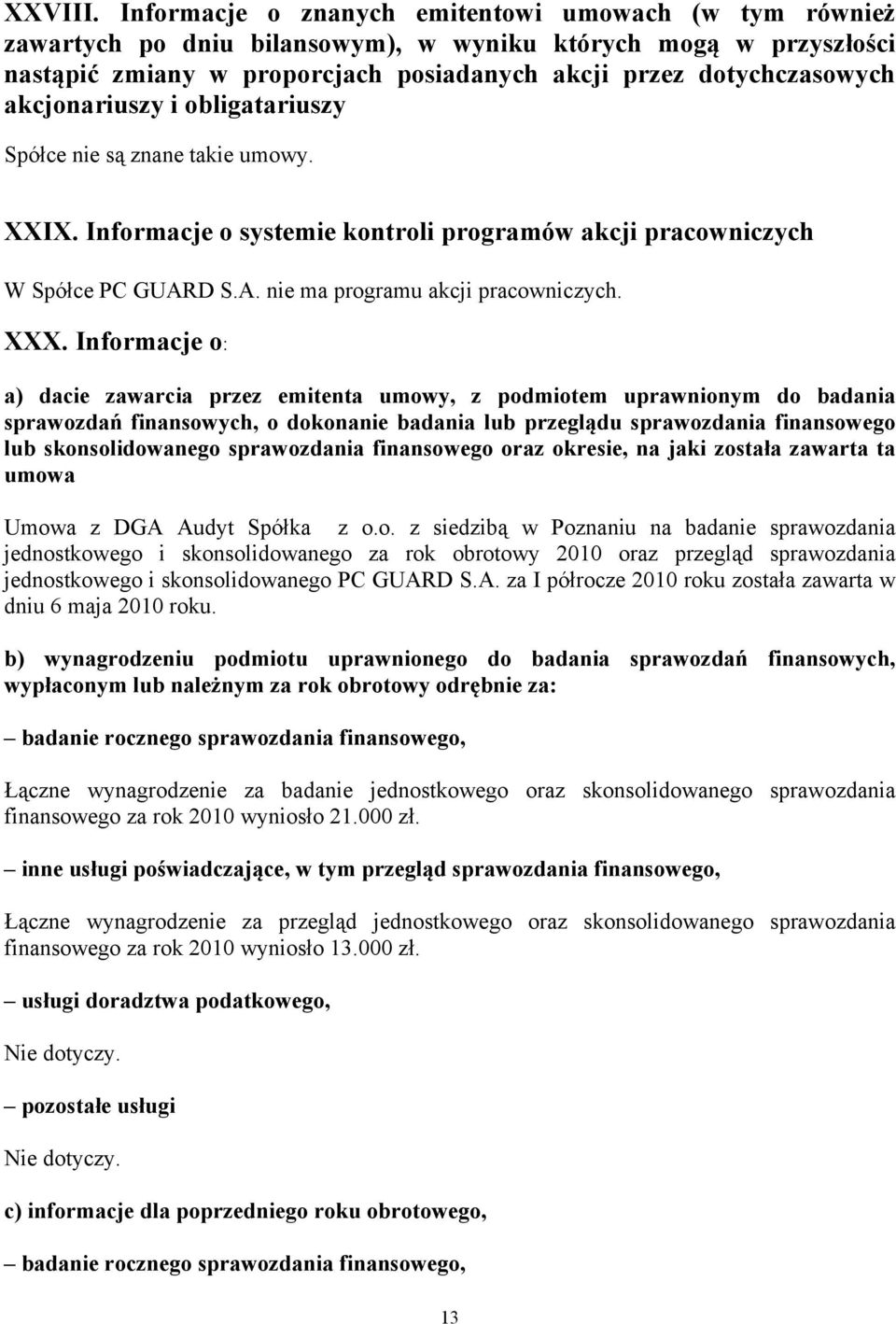 akcjonariuszy i obligatariuszy Spółce nie są znane takie umowy. XXIX. Informacje o systemie kontroli programów akcji pracowniczych W Spółce PC GUARD S.A. nie ma programu akcji pracowniczych. XXX.