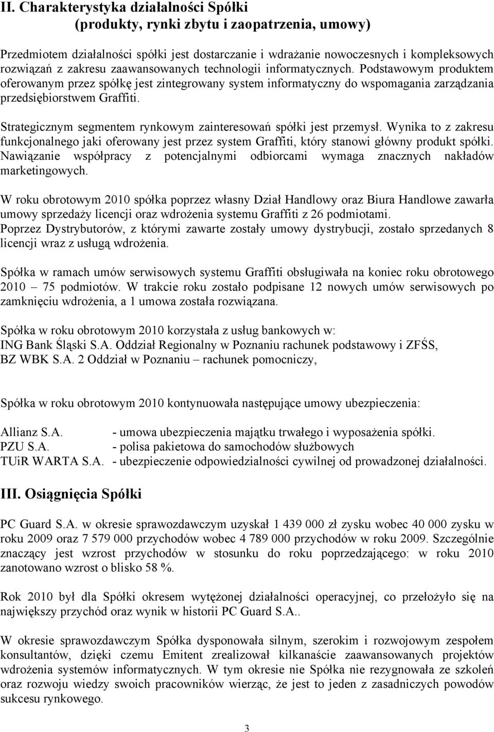 Strategicznym segmentem rynkowym zainteresowań spółki jest przemysł. Wynika to z zakresu funkcjonalnego jaki oferowany jest przez system Graffiti, który stanowi główny produkt spółki.