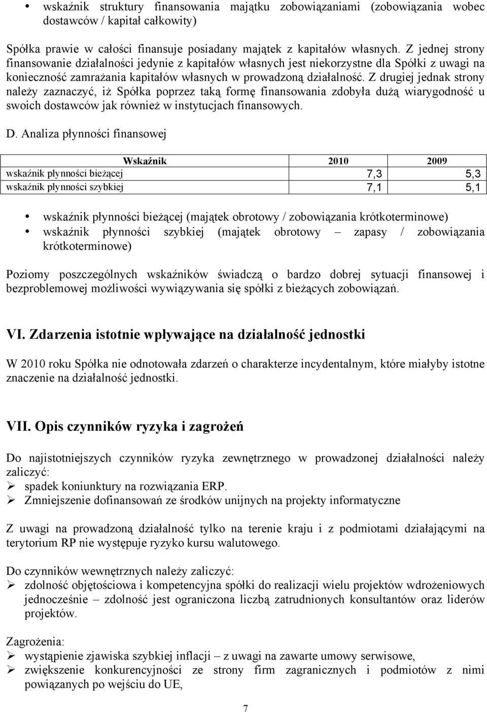 Z drugiej jednak strony należy zaznaczyć, iż Spółka poprzez taką formę finansowania zdobyła dużą wiarygodność u swoich dostawców jak również w instytucjach finansowych. D.