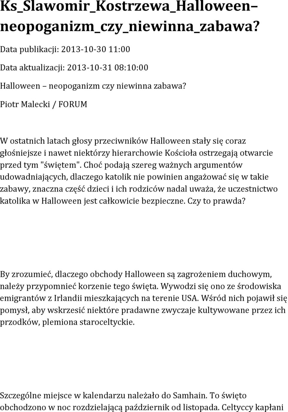 Choć podają szereg ważnych argumentów udowadniających, dlaczego katolik nie powinien angażować się w takie zabawy, znaczna część dzieci i ich rodziców nadal uważa, że uczestnictwo katolika w