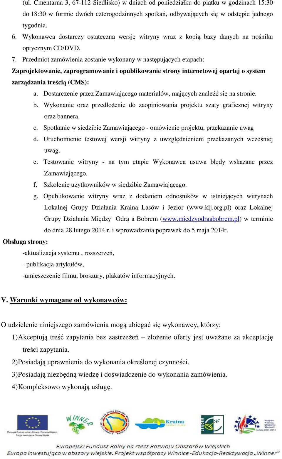 Dostarczenie przez Zamawiającego materiałów, mających znaleźć się na stronie. b. Wykonanie oraz przedłożenie do zaopiniowania projektu szaty graficznej witryny oraz bannera. c.