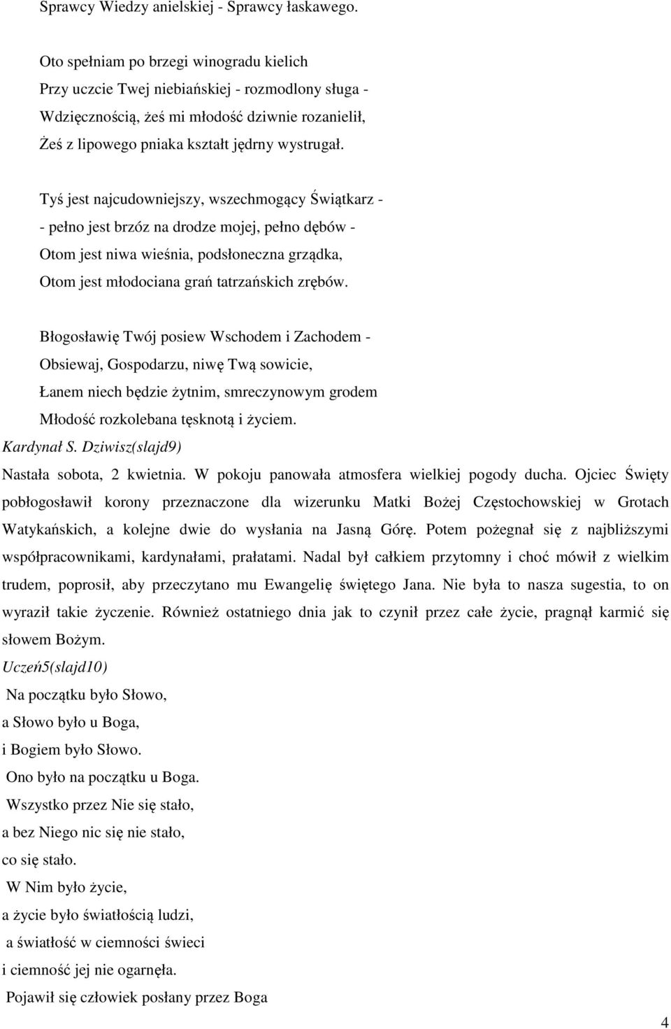 Tyś jest najcudowniejszy, wszechmogący Świątkarz - - pełno jest brzóz na drodze mojej, pełno dębów - Otom jest niwa wieśnia, podsłoneczna grządka, Otom jest młodociana grań tatrzańskich zrębów.