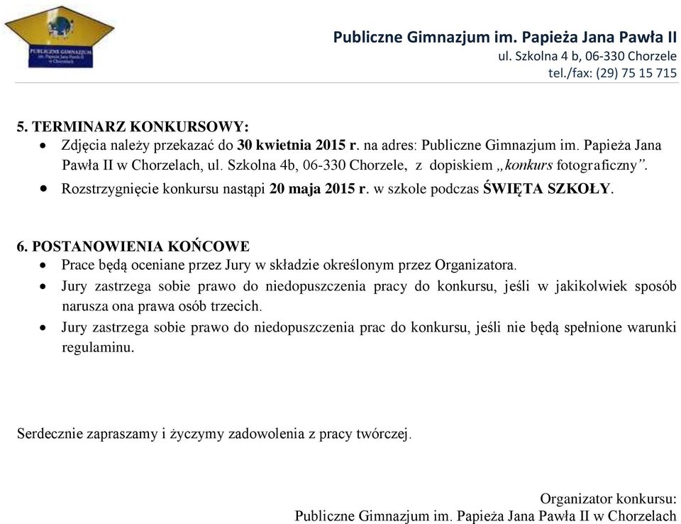 POSTANOWIENIA KOŃCOWE Prace będą oceniane przez Jury w składzie określonym przez Organizatora.