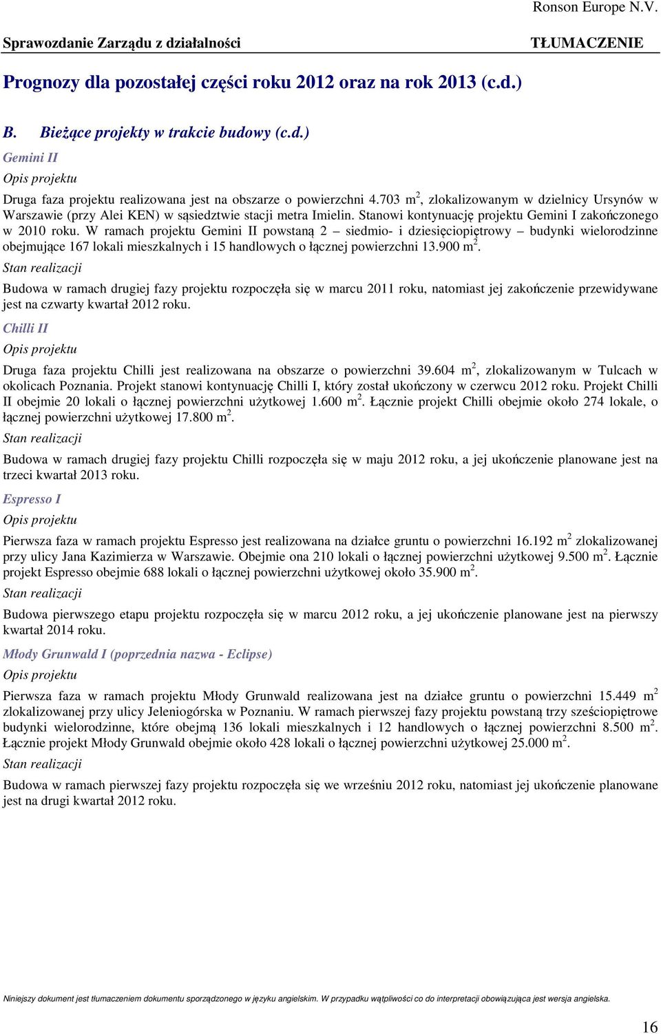 W ramach projektu Gemini II powstaną 2 siedmio- i dziesięciopiętrowy budynki wielorodzinne obejmujące 167 lokali mieszkalnych i 15 handlowych o łącznej powierzchni 13.900 m 2.