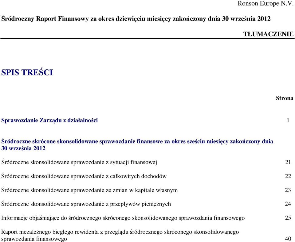 całkowitych dochodów 22 Śródroczne skonsolidowane sprawozdanie ze zmian w kapitale własnym 23 Śródroczne skonsolidowane sprawozdanie z przepływów pieniężnych 24 Informacje objaśniające