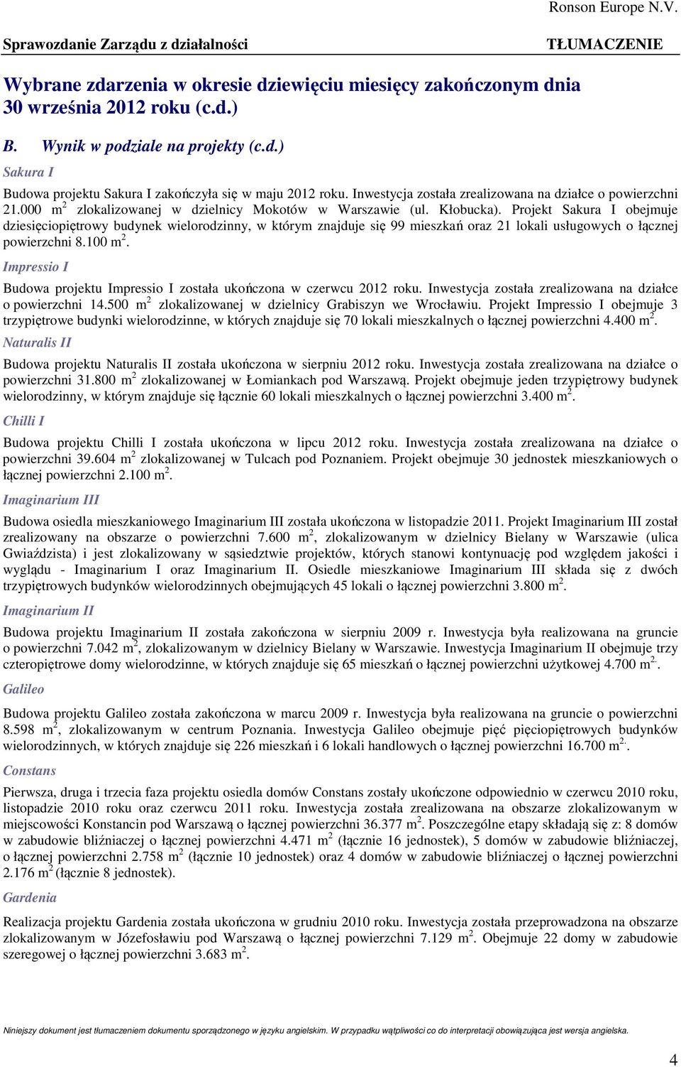 Projekt Sakura I obejmuje dziesięciopiętrowy budynek wielorodzinny, w którym znajduje się 99 mieszkań oraz 21 lokali usługowych o łącznej powierzchni 8.100 m 2.