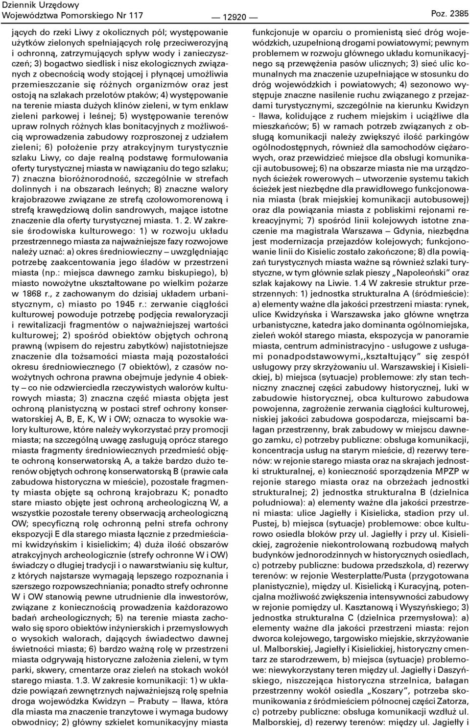 ekologicznych związanych z obecnością wody stojącej i płynącej umożliwia przemieszczanie się różnych organizmów oraz jest ostoją na szlakach przelotów ptaków; 4) występowanie na terenie miasta dużych