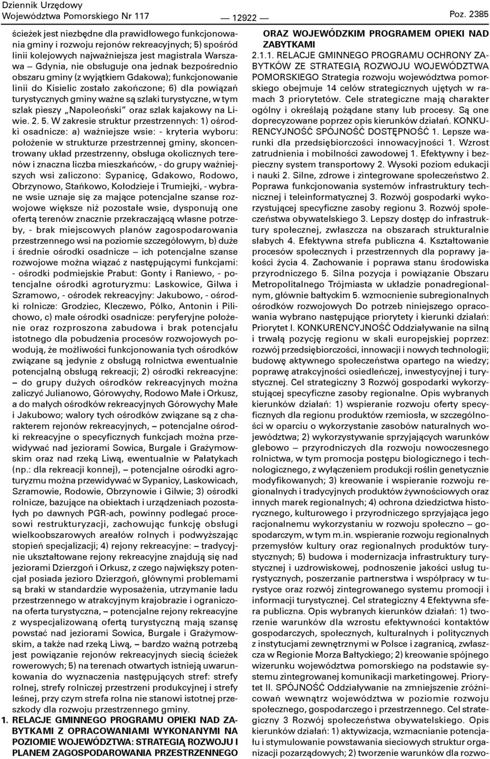 bezpośrednio obszaru gminy (z wyjątkiem Gdakowa); funkcjonowanie linii do Kisielic zostało zakończone; 6) dla powiązań turystycznych gminy ważne są szlaki turystyczne, w tym szlak pieszy Napoleoński