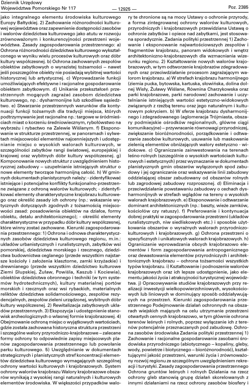 Zasady zagospodarowania przestrzennego: a) Ochrona różnorodności dziedzictwa kulturowego wykształconego w wyniku wielu procesów kulturowych oraz dóbr kultury współczesnej.