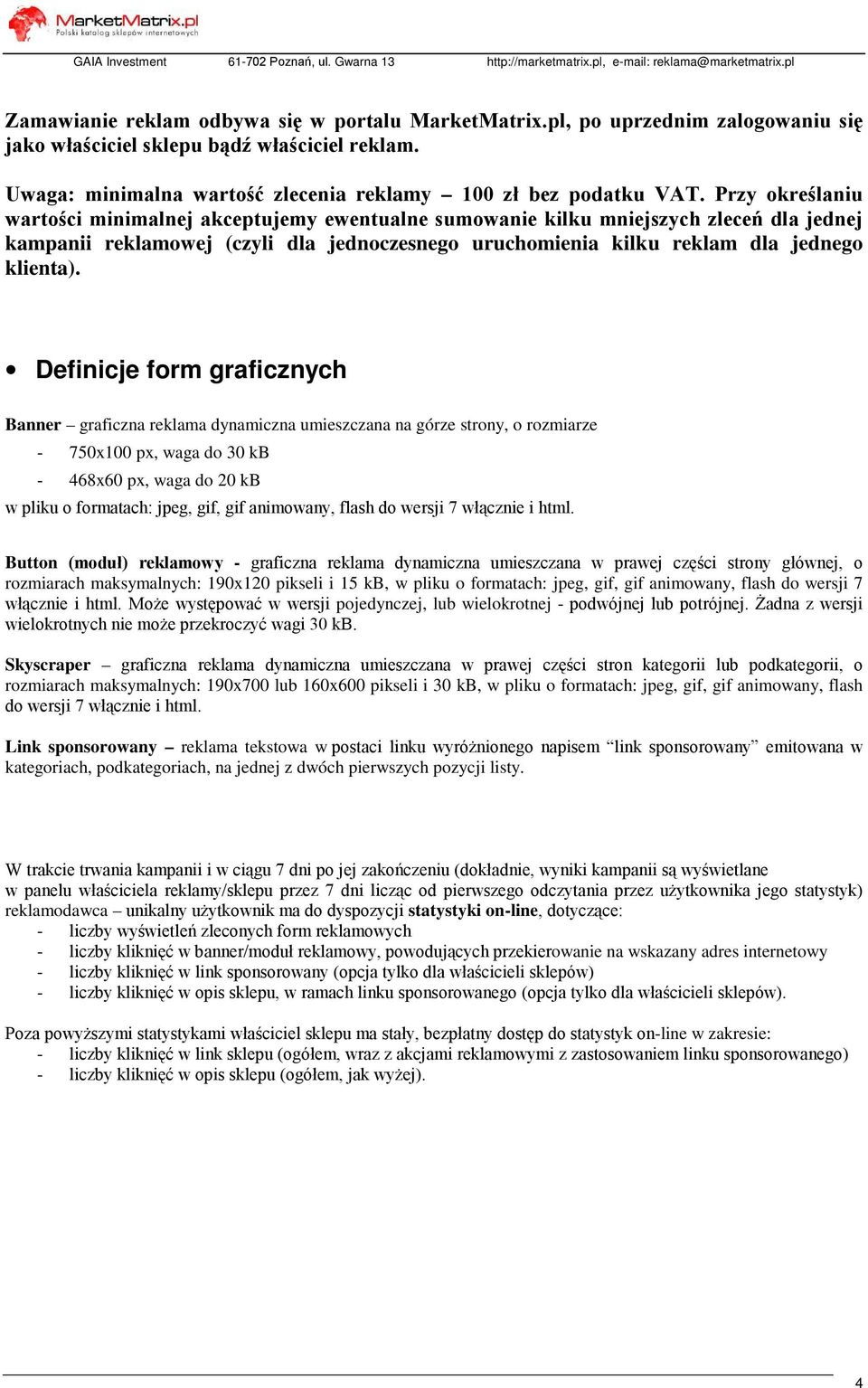 Definicje form graficznych Banner graficzna reklama dynamiczna umieszczana na górze strony, o rozmiarze - 750x100 px, waga do 30 kb - 468x60 px, waga do 20 kb w pliku o formatach: jpeg, gif, gif