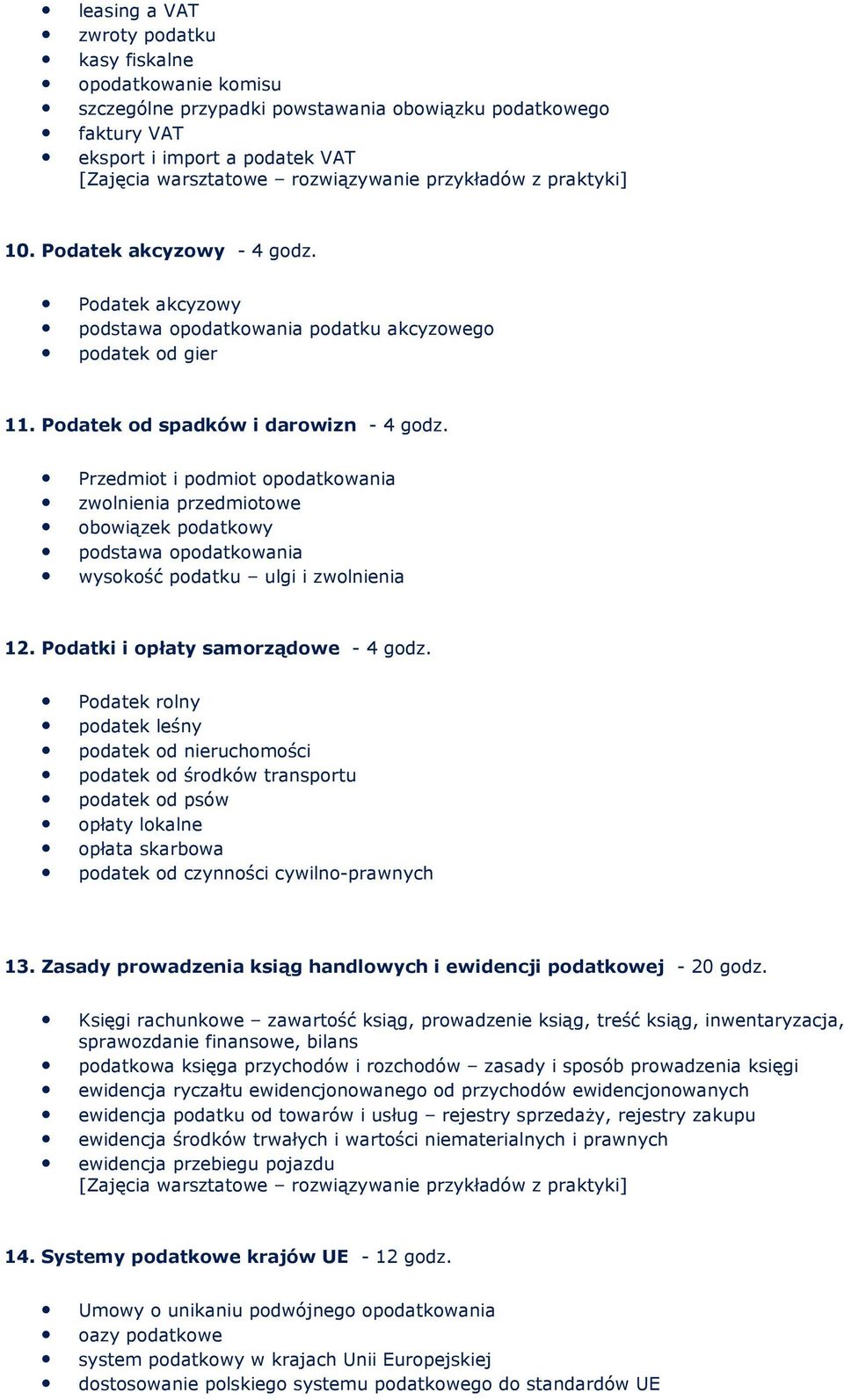 Przedmiot i podmiot opodatkowania zwolnienia przedmiotowe obowiązek podatkowy podstawa opodatkowania wysokość podatku ulgi i zwolnienia 12. Podatki i opłaty samorządowe - 4 godz.