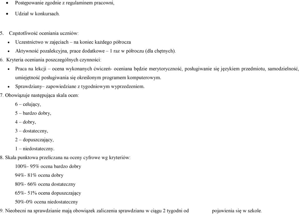 Kryteria oceniania poszczególnych czynności: Praca na lekcji ocena wykonanych ćwiczeń- oceniana będzie merytoryczność, posługiwanie się językiem przedmiotu, samodzielność, umiejętność posługiwania