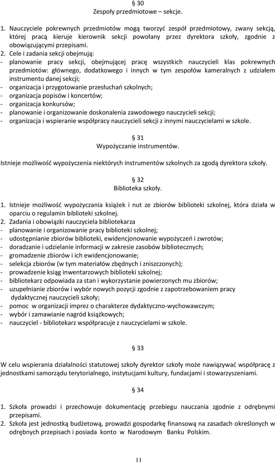 Cele i zadania sekcji obejmują: - planowanie pracy sekcji, obejmującej pracę wszystkich nauczycieli klas pokrewnych przedmiotów: głównego, dodatkowego i innych w tym zespołów kameralnych z udziałem