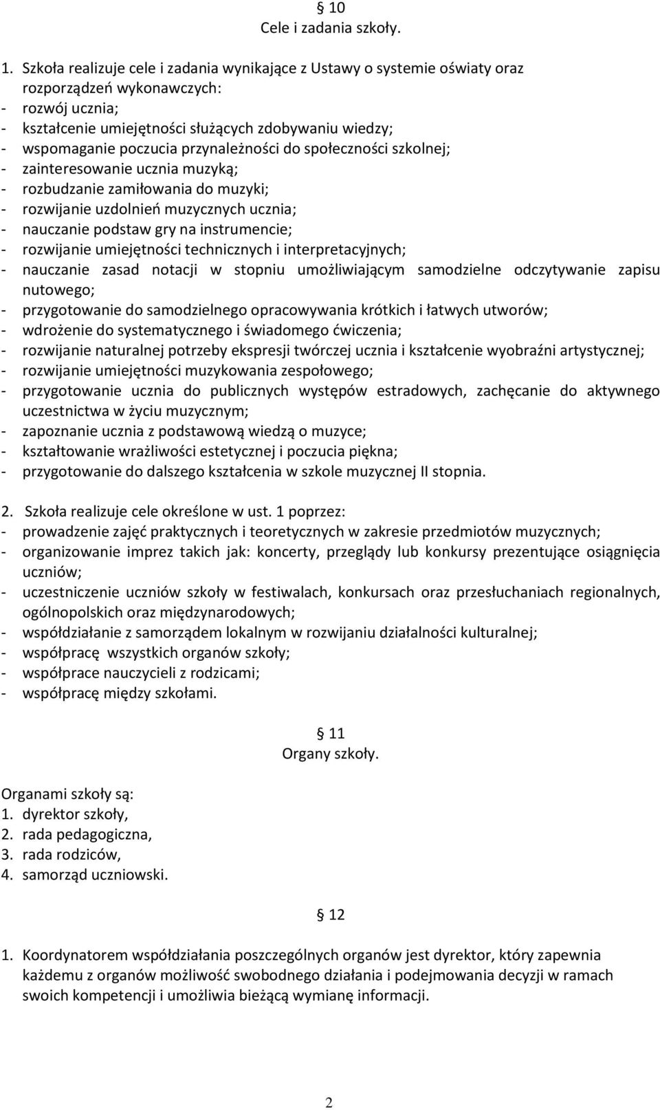 przynależności do społeczności szkolnej; - zainteresowanie ucznia muzyką; - rozbudzanie zamiłowania do muzyki; - rozwijanie uzdolnień muzycznych ucznia; - nauczanie podstaw gry na instrumencie; -