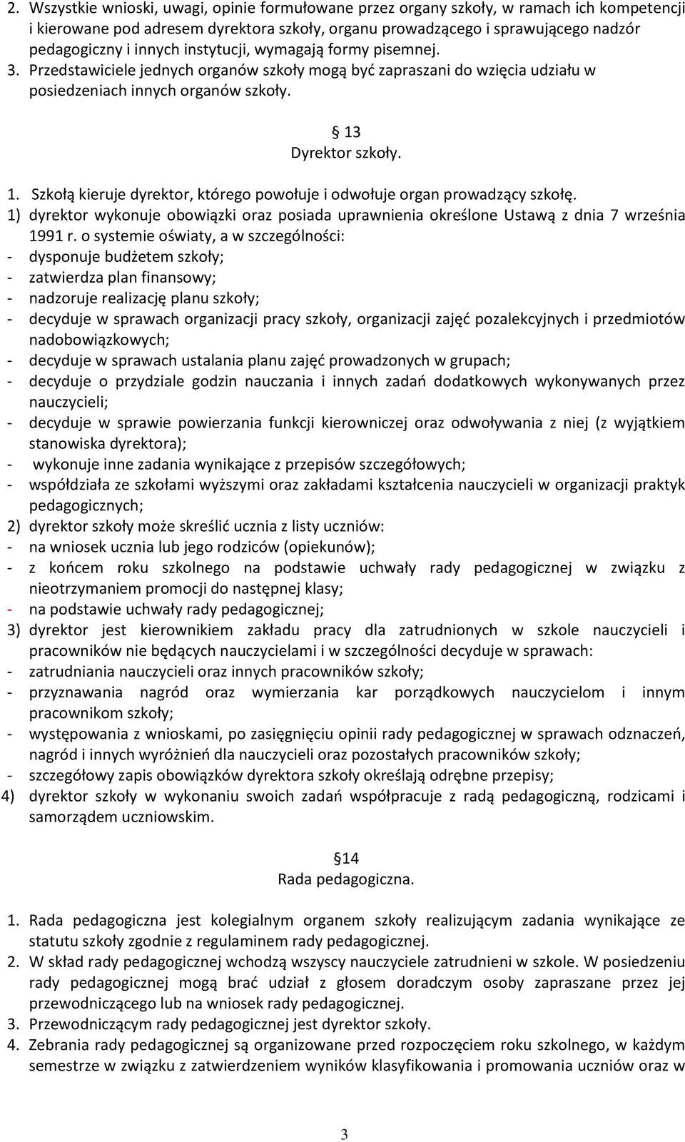 Dyrektor szkoły. 1. Szkołą kieruje dyrektor, którego powołuje i odwołuje organ prowadzący szkołę. 1) dyrektor wykonuje obowiązki oraz posiada uprawnienia określone Ustawą z dnia 7 września 1991 r.