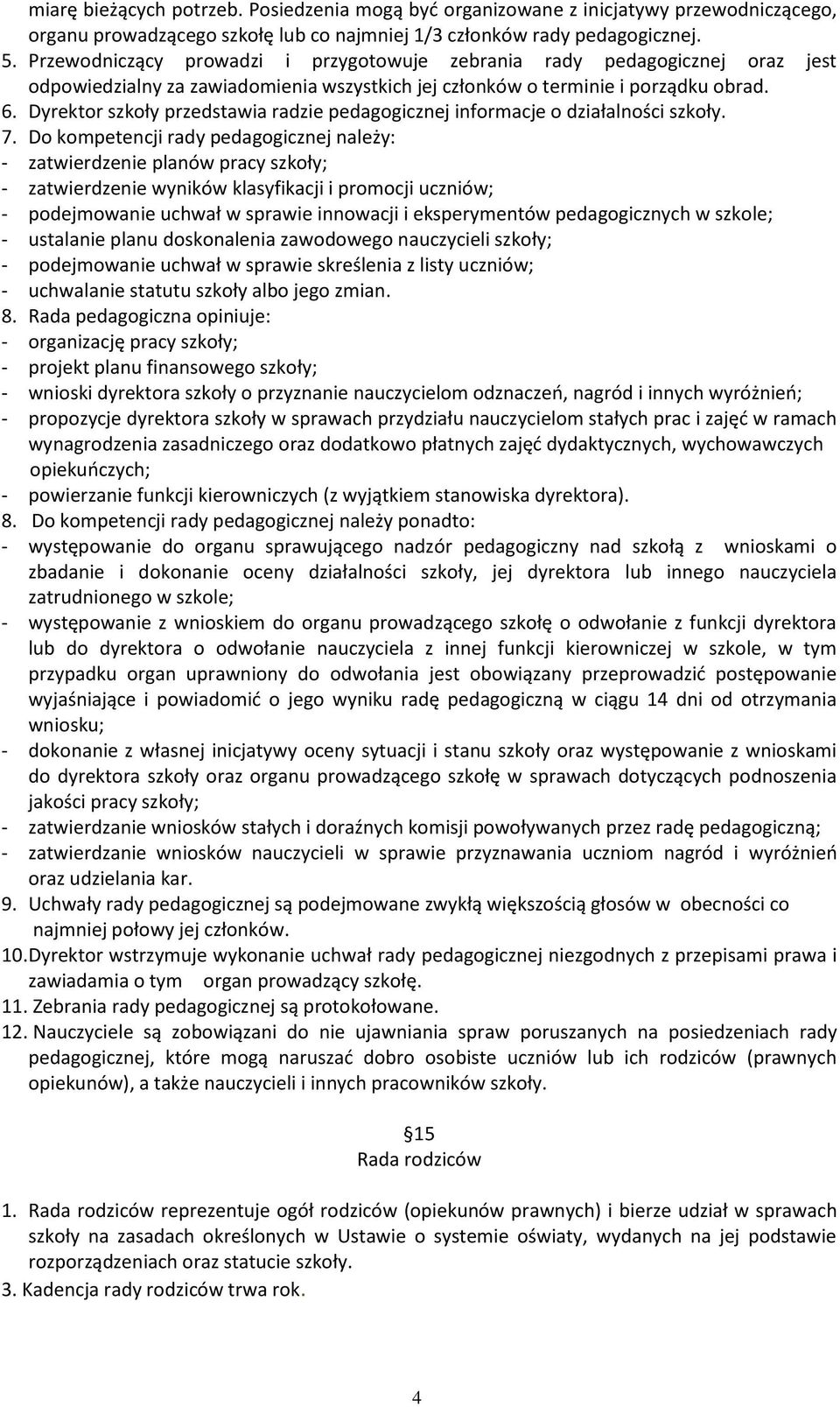 Dyrektor szkoły przedstawia radzie pedagogicznej informacje o działalności szkoły. 7.