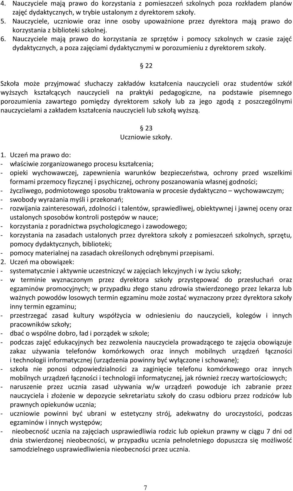 Nauczyciele mają prawo do korzystania ze sprzętów i pomocy szkolnych w czasie zajęć dydaktycznych, a poza zajęciami dydaktycznymi w porozumieniu z dyrektorem szkoły.