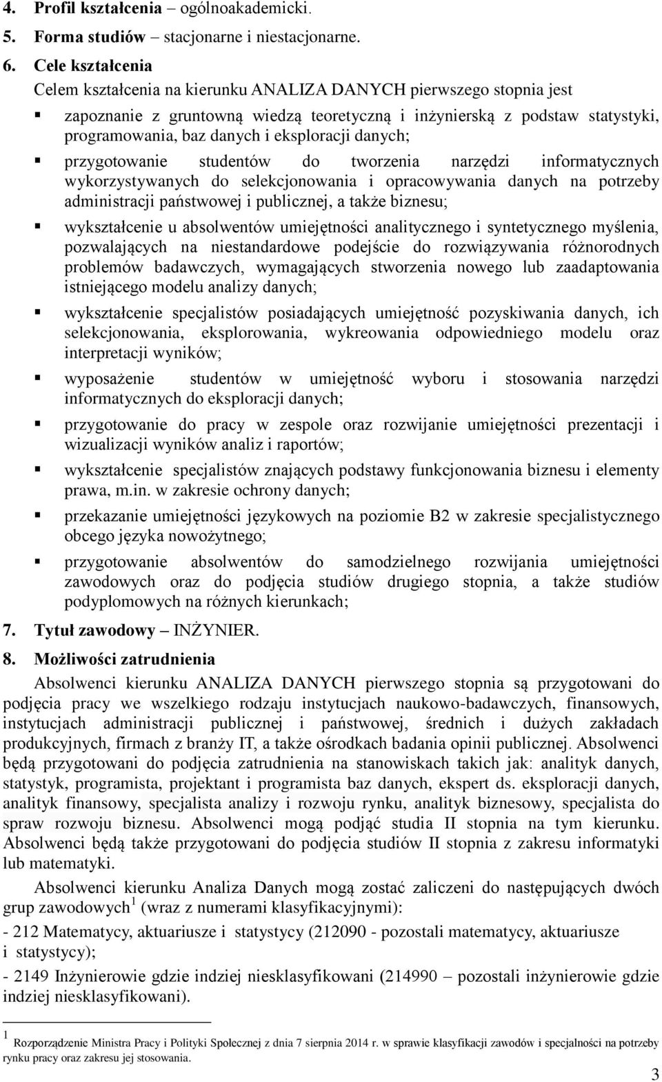 eksploracji danych; przygotowanie studentów do tworzenia narzędzi informatycznych wykorzystywanych do selekcjonowania i opracowywania danych na potrzeby administracji państwowej i publicznej, a także