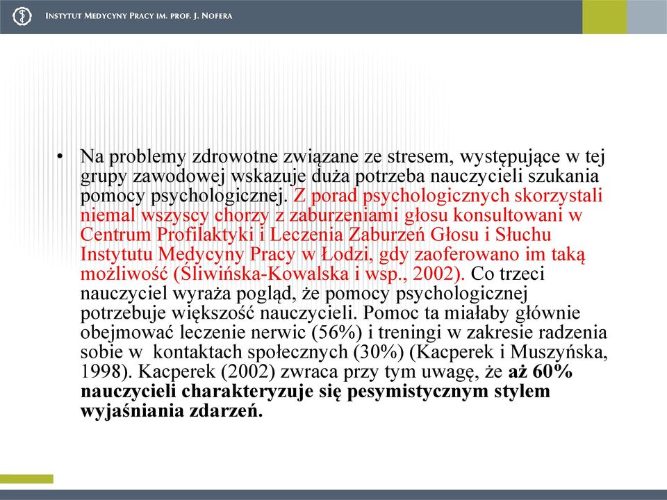 zaoferowano im taką możliwość (Śliwińska-Kowalska i wsp., 2002). Co trzeci nauczyciel wyraża pogląd, że pomocy psychologicznej potrzebuje większość nauczycieli.