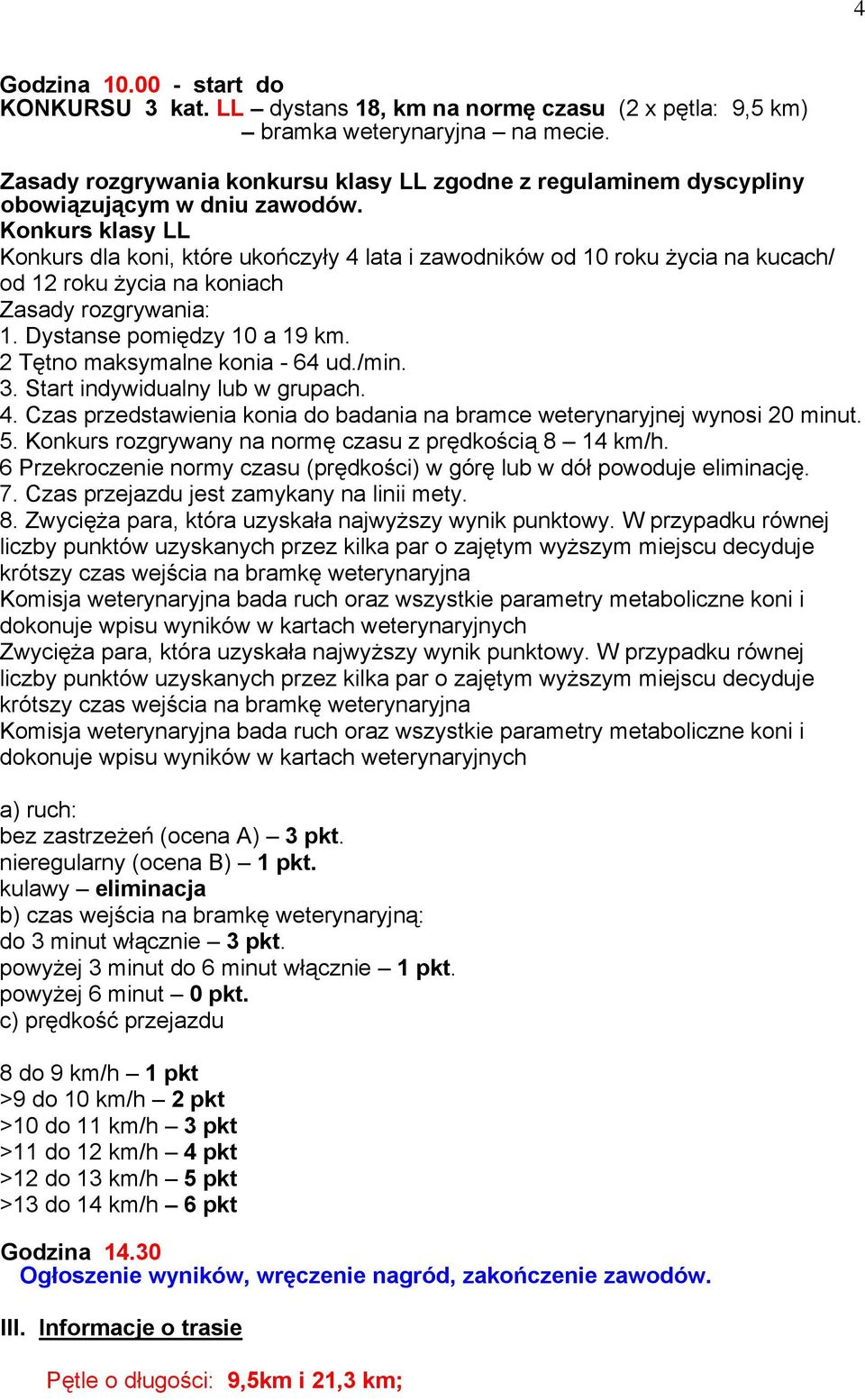 Konkurs klasy LL Konkurs dla koni, które ukończyły 4 lata i zawodników od 10 roku życia na kucach/ od 12 roku życia na koniach Zasady rozgrywania: 1. Dystanse pomiędzy 10 a 19 km.