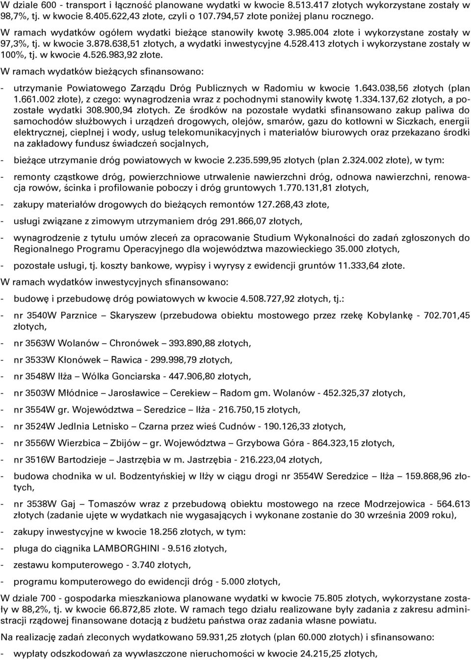 413 złotych i wykorzystane zostały w 100%, tj. w kwocie 4.526.983,92 złote. W ramach wydatków bieşących sfinansowano: - utrzymanie Powiatowego Zarządu Dróg Publicznych w Radomiu w kwocie 1.643.