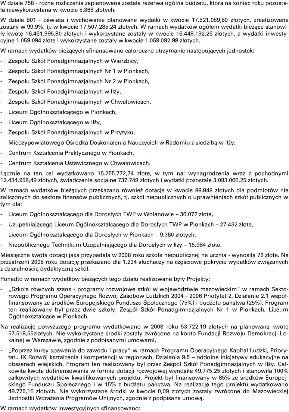 W ramach wydatków ogółem wydatki bieşące stanowiły kwotę 16.461.995,80 złotych i wykorzystane zostały w kwocie 16.448.192,26 złotych, a wydatki inwestycyjne 1.059.