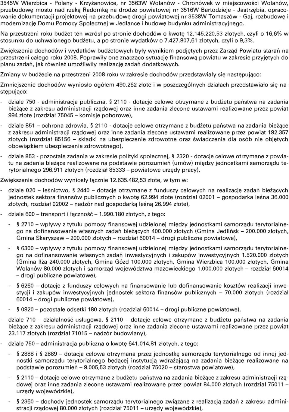 Na przestrzeni roku budşet ten wzrósł po stronie dochodów o kwotę 12.145.220,53 złotych, czyli o 16,6% w stosunku do uchwalonego budşetu, a po stronie wydatków o 7.427.807,61 złotych, czyli o 9,3%.