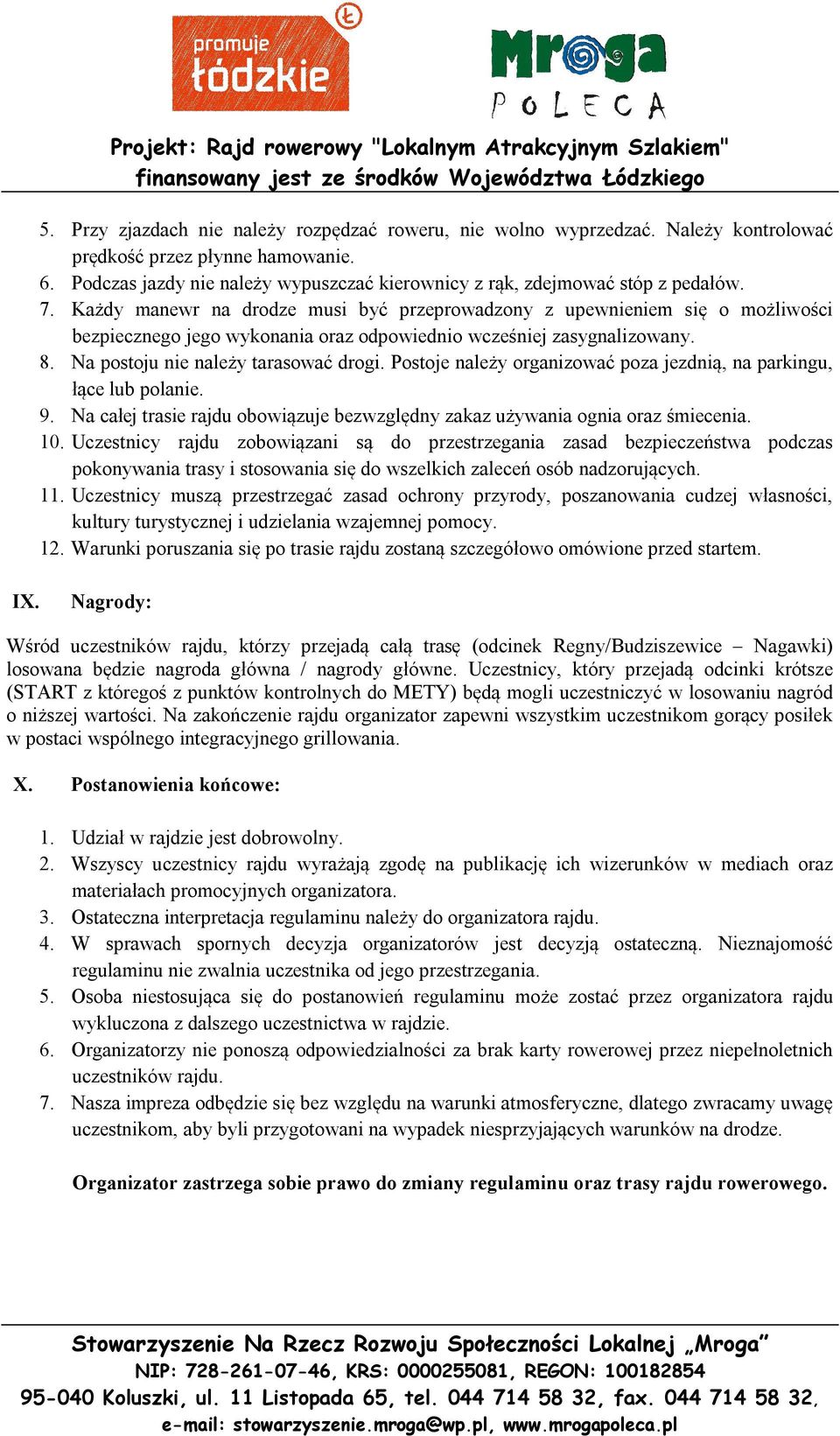 Każdy manewr na drodze musi być przeprowadzony z upewnieniem się o możliwości bezpiecznego jego wykonania oraz odpowiednio wcześniej zasygnalizowany. 8. Na postoju nie należy tarasować drogi.