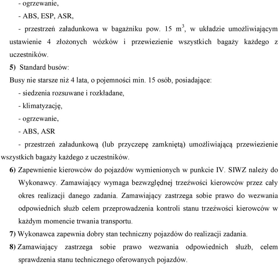 15 osób, posiadające: - siedzenia rozsuwane i rozkładane, - klimatyzację, - ogrzewanie, - ABS, ASR - przestrzeń załadunkową (lub przyczepę zamkniętą) umożliwiającą przewiezienie wszystkich bagaży