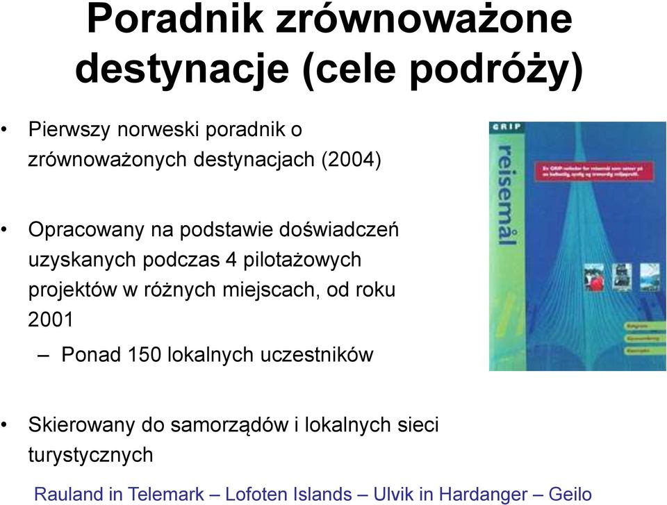 projektów w różnych miejscach, od roku 2001 Ponad 150 lokalnych uczestników Skierowany do