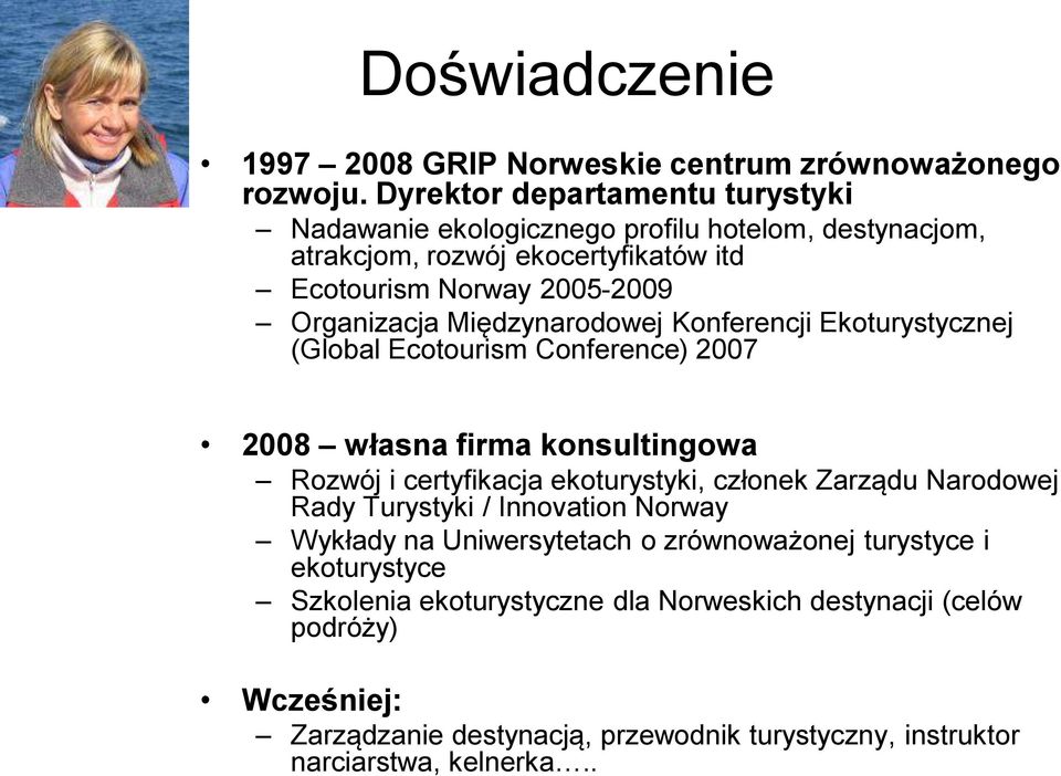 Międzynarodowej Konferencji Ekoturystycznej (Global Ecotourism Conference) 2007 2008 własna firma konsultingowa Rozwój i certyfikacja ekoturystyki, członek Zarządu