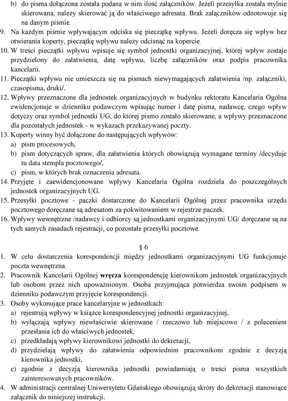 W treści pieczątki wpływu wpisuje się symbol jednostki organizacyjnej, której wpływ zostaje przydzielony do załatwienia, datę wpływu, liczbę załączników oraz podpis pracownika kancelarii. 11.