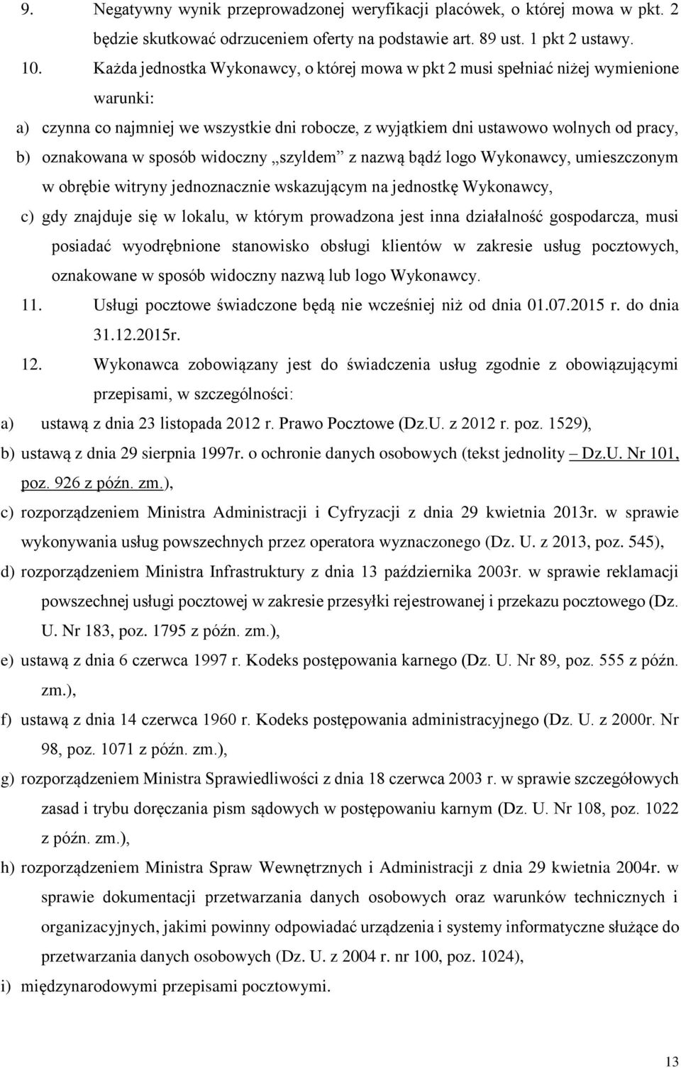 sposób widoczny szyldem z nazwą bądź logo Wykonawcy, umieszczonym w obrębie witryny jednoznacznie wskazującym na jednostkę Wykonawcy, c) gdy znajduje się w lokalu, w którym prowadzona jest inna