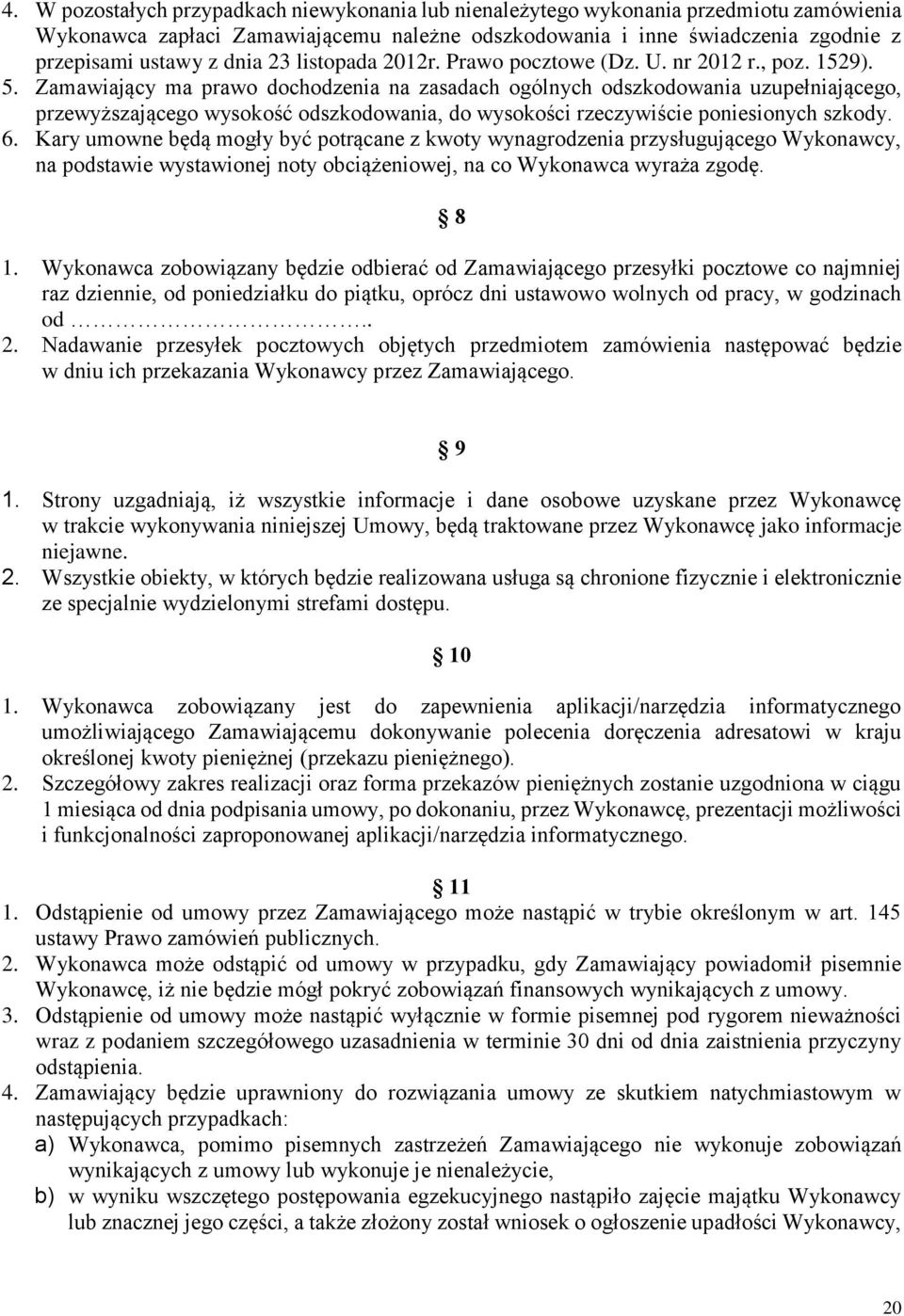 Zamawiający ma prawo dochodzenia na zasadach ogólnych odszkodowania uzupełniającego, przewyższającego wysokość odszkodowania, do wysokości rzeczywiście poniesionych szkody. 6.