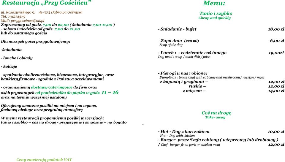 the day - Lunch : - codziennie coś innego 19,00zł Day meal : soup / main dish / juice - kolacje - spotkania okolicznościowe, biznesowe, integracyjne, oraz bankiety firmowe - zgodnie z Państwa