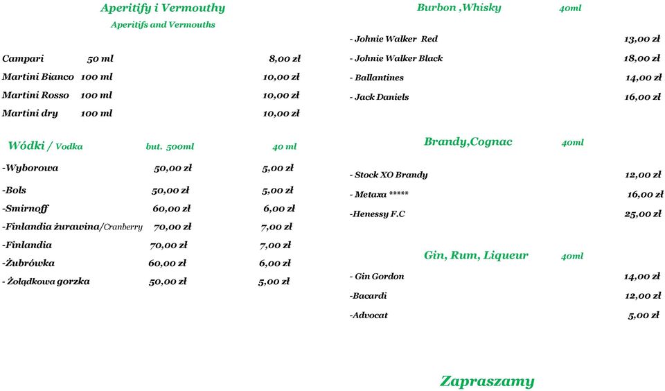 500ml 40 ml Brandy,Cognac 40ml -Wyborowa 50,00 zł -Bols 50,00 zł -Smirnoff 60,00 zł -Finlandia żurawina/cranberry 70,00 zł -Finlandia 70,00 zł