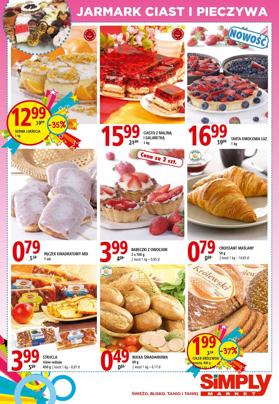 3 99 4 99 BABECZKI Z OWOCAMI 2 x 100 g koszt 9,95 zł 0 79 0 99 CROISSANT MAŚLANY 54 g koszt 14,63 zł 3 99 5 99 450