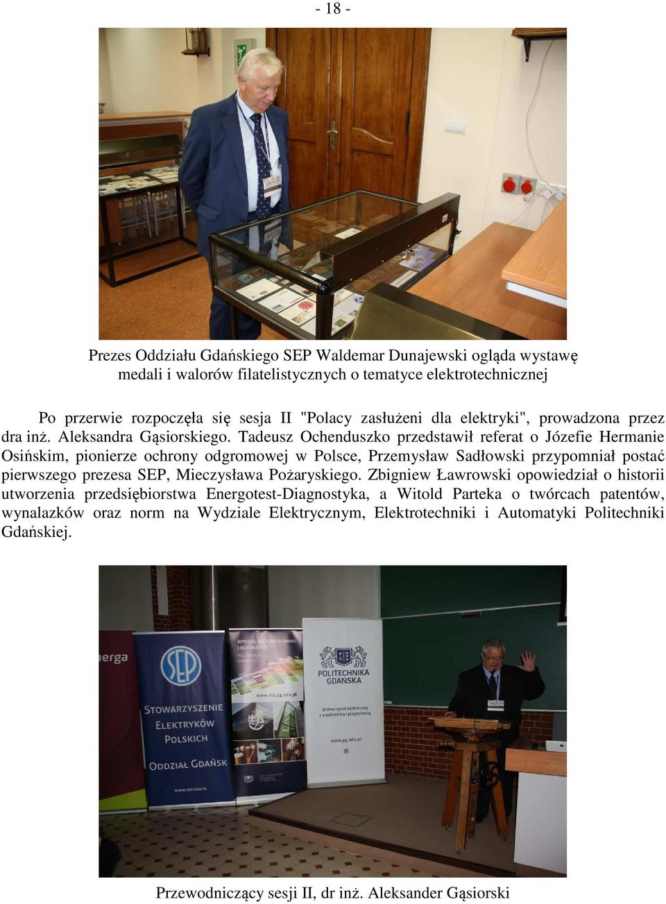 Tadeusz Ochenduszko przedstawił referat o Józefie Hermanie Osińskim, pionierze ochrony odgromowej w Polsce, Przemysław Sadłowski przypomniał postać pierwszego prezesa SEP, Mieczysława