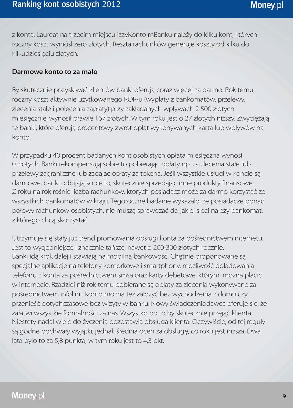 Rok temu, roczny koszt aktywnie u ytkowanego ROR-u (wyp³aty z bankomatów, przelewy, zlecenia sta³e i polecenia zap³aty) przy zak³adanych wp³ywach 2 500 z³otych miesiêcznie, wynosi³ prawie 167 z³otych.