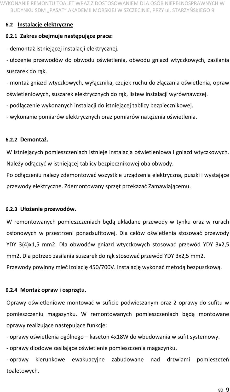 - montaż gniazd wtyczkowych, wyłącznika, czujek ruchu do złączania oświetlenia, opraw oświetleniowych, suszarek elektrycznych do rąk, listew instalacji wyrównawczej.