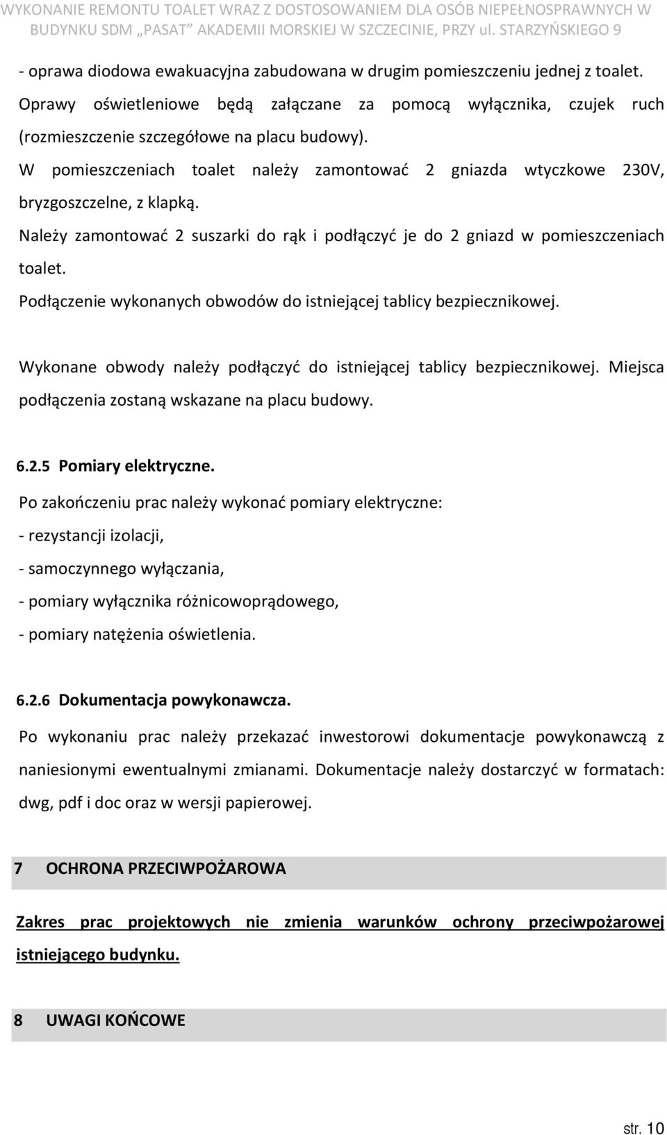 Podłączenie wykonanych obwodów do istniejącej tablicy bezpiecznikowej. Wykonane obwody należy podłączyć do istniejącej tablicy bezpiecznikowej. Miejsca podłączenia zostaną wskazane na placu budowy. 6.