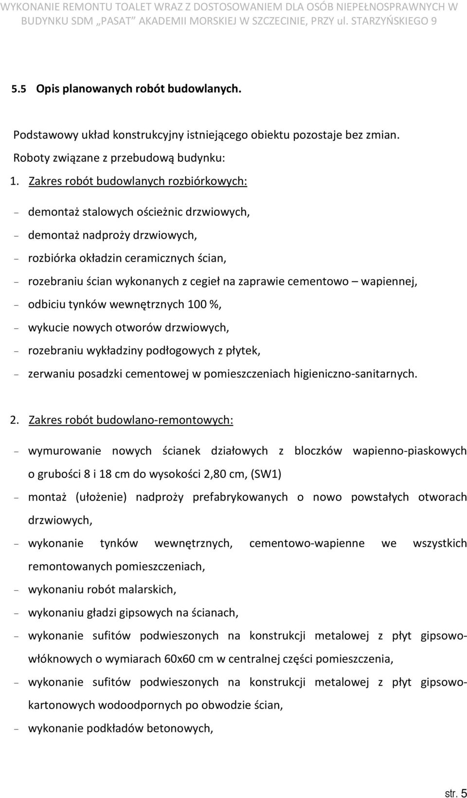 zaprawie cementowo wapiennej, - odbiciu tynków wewnętrznych 100 %, - wykucie nowych otworów drzwiowych, - rozebraniu wykładziny podłogowych z płytek, - zerwaniu posadzki cementowej w pomieszczeniach