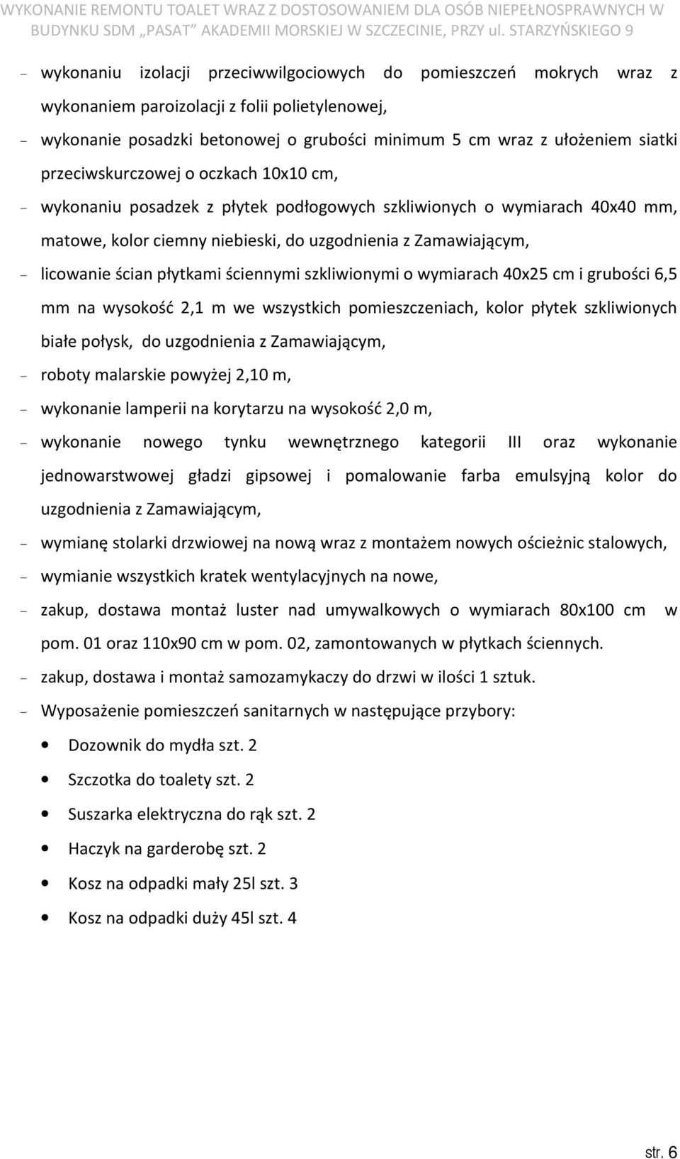 płytkami ściennymi szkliwionymi o wymiarach 40x25 cm i grubości 6,5 mm na wysokość 2,1 m we wszystkich pomieszczeniach, kolor płytek szkliwionych białe połysk, do uzgodnienia z Zamawiającym, - roboty