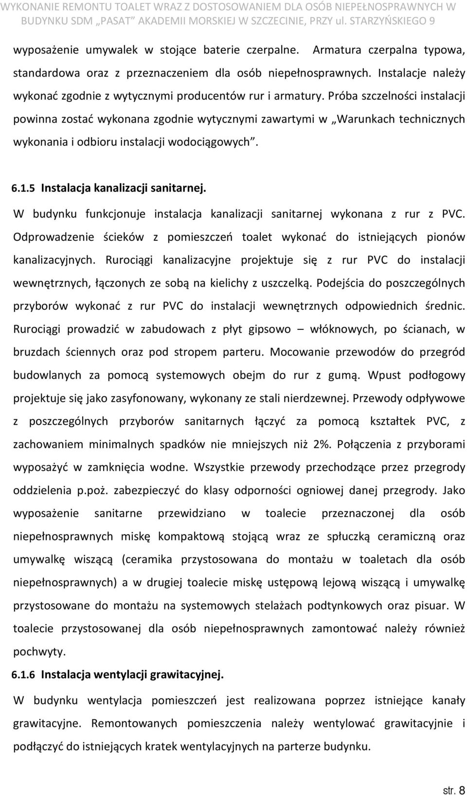 Próba szczelności instalacji powinna zostać wykonana zgodnie wytycznymi zawartymi w Warunkach technicznych wykonania i odbioru instalacji wodociągowych. 6.1.5 Instalacja kanalizacji sanitarnej.