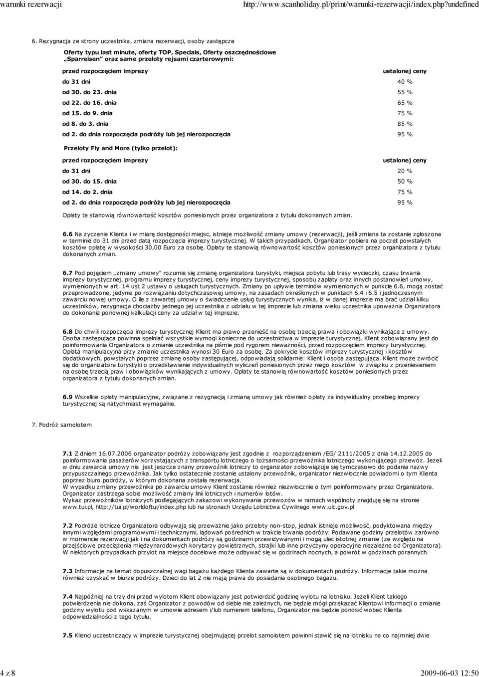 rozpoczęciem imprezy ustalonej ceny do 31 dni 40 % od 30. do 23. dnia 55 % od 22. do 16. dnia 65 % od 15. do 9. dnia 75 % od 8. do 3. dnia 85 % od 2.